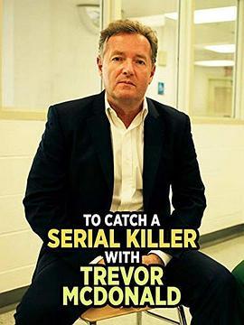 与特雷弗·麦克唐纳一起抓连环杀手 To Catch a Serial Killer with Trevor McDonald (2018) - 毒蛇电影